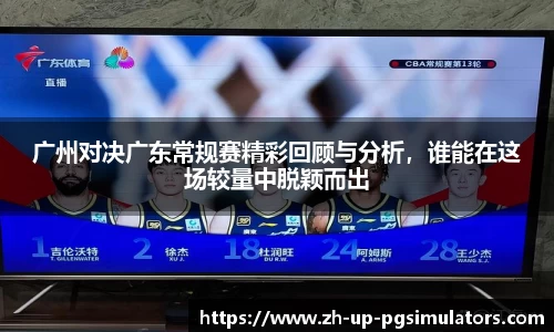 广州对决广东常规赛精彩回顾与分析，谁能在这场较量中脱颖而出