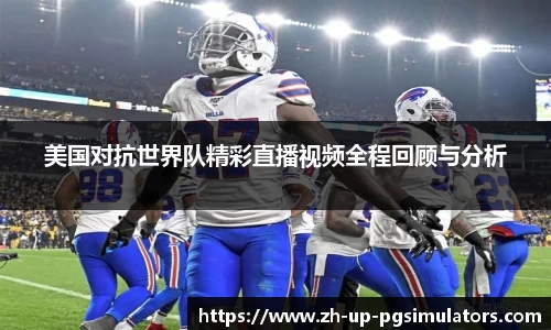 美国对抗世界队精彩直播视频全程回顾与分析