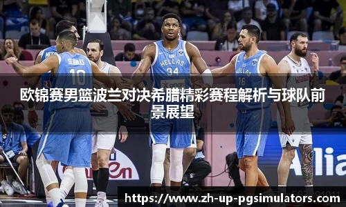 欧锦赛男篮波兰对决希腊精彩赛程解析与球队前景展望