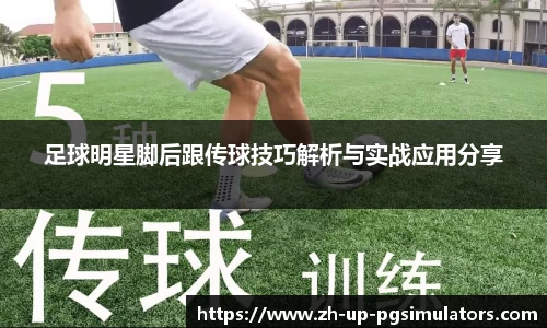 足球明星脚后跟传球技巧解析与实战应用分享